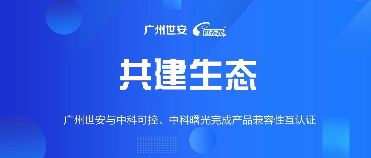 共建生態(tài) | 全面推動(dòng)自主可控，世安與中科可控、中科曙光完成兼容性互認(rèn)證！