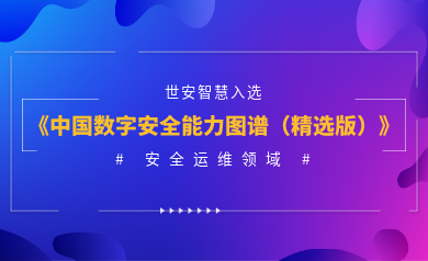 安全運(yùn)維能力認(rèn)證！世安智慧入選《2023年度中國(guó)數(shù)字安全能力圖譜（精選版）》